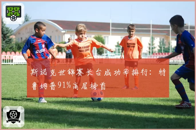斯诺克世锦赛长台成功率排行：特鲁姆普91%高居榜首
